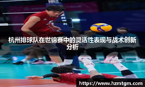 杭州排球队在世锦赛中的灵活性表现与战术创新分析